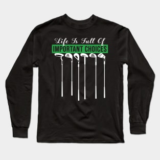 Life Is Full Of Important Choices Golf Player Golf Lovers Gift Long Sleeve T-Shirt